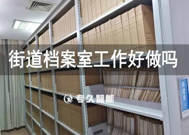 街道档案室工作好做吗-专久智能