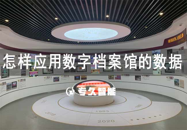 怎样应用数字档案馆的数据-专久智能