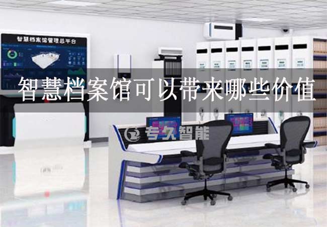 智慧档案馆可以带来哪些价值-专久智能
