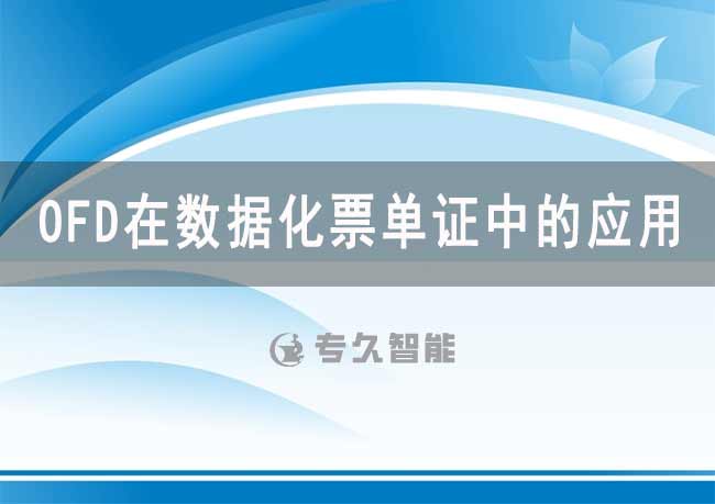 OFD在数据化票单证中的应用-专久智能