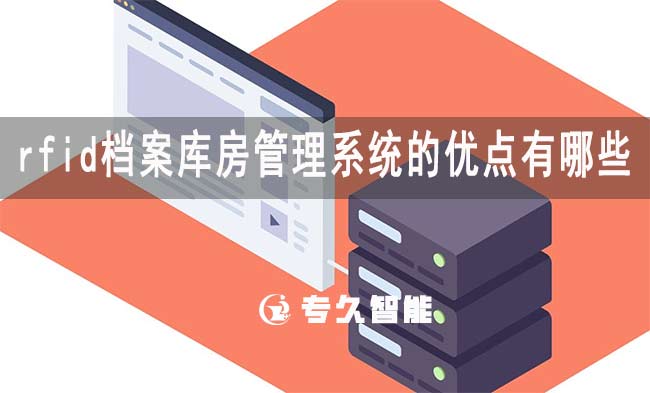 rfid档案库房管理系统的优点有哪些-专久智能