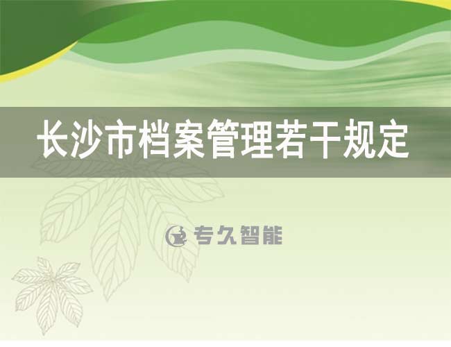 长沙市档案管理规定最新-专久智能