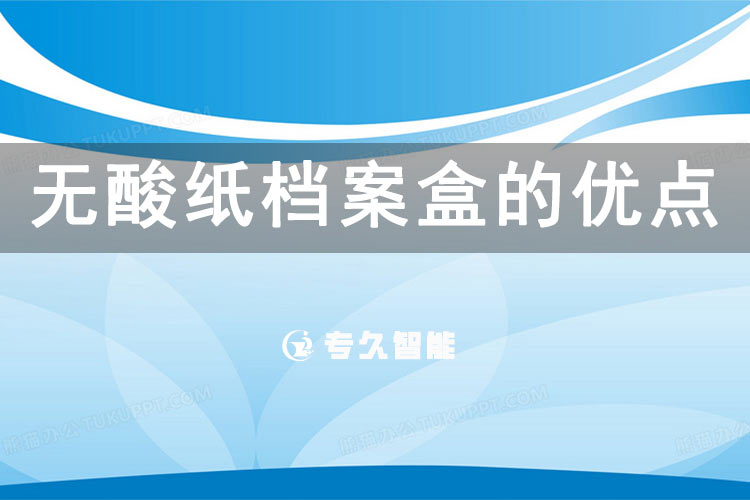 无酸纸档案盒的优点-专久智能